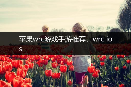 苹果wrc游戏手游推荐，wrc ios