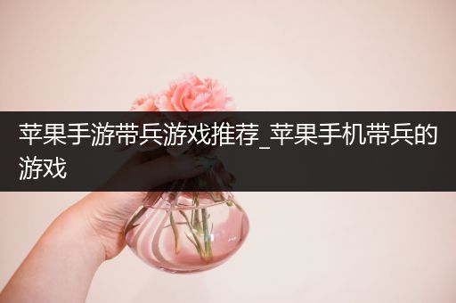 苹果手游带兵游戏推荐_苹果手机带兵的游戏