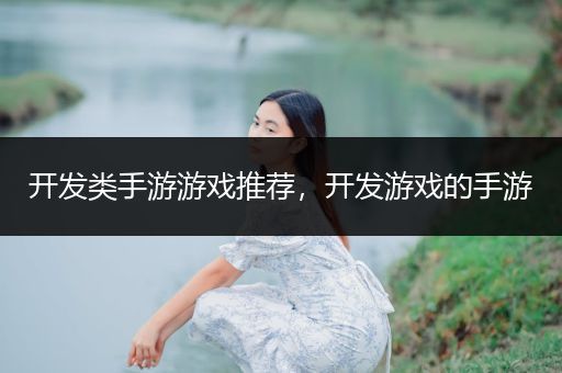 开发类手游游戏推荐，开发游戏的手游