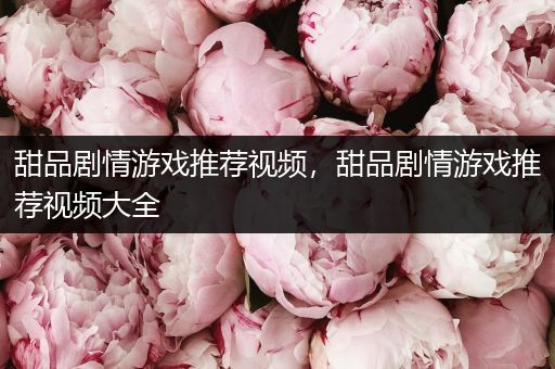 甜品剧情游戏推荐视频，甜品剧情游戏推荐视频大全