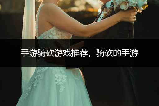 手游骑砍游戏推荐，骑砍的手游