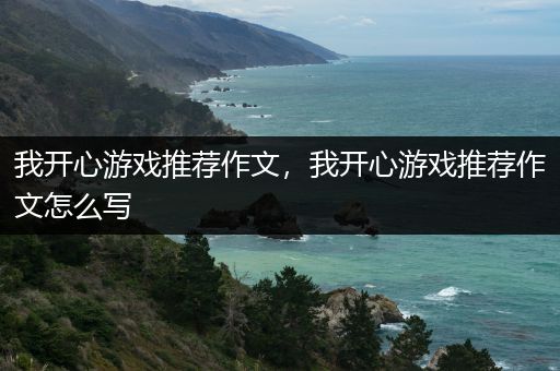我开心游戏推荐作文，我开心游戏推荐作文怎么写