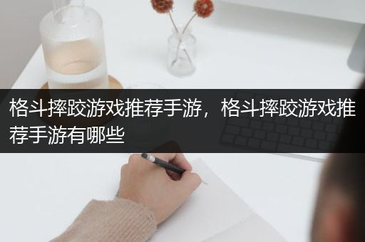 格斗摔跤游戏推荐手游，格斗摔跤游戏推荐手游有哪些