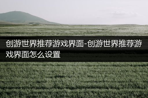 创游世界推荐游戏界面-创游世界推荐游戏界面怎么设置