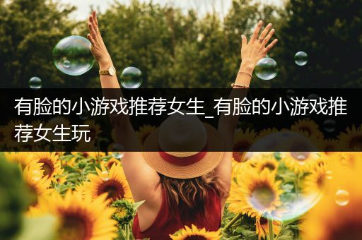有脸的小游戏推荐女生_有脸的小游戏推荐女生玩
