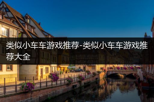 类似小车车游戏推荐-类似小车车游戏推荐大全