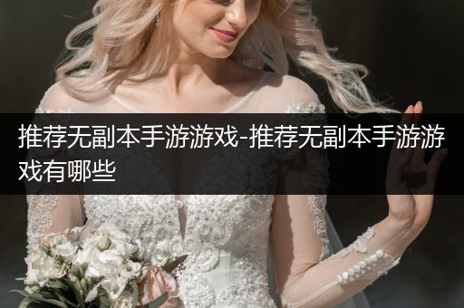推荐无副本手游游戏-推荐无副本手游游戏有哪些