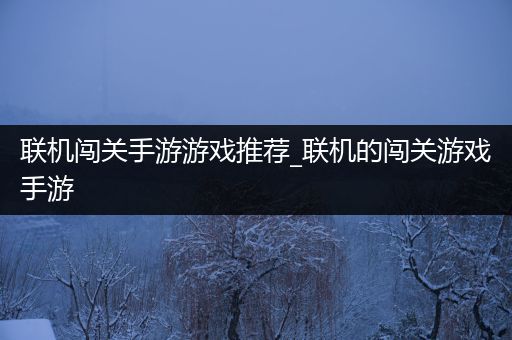 联机闯关手游游戏推荐_联机的闯关游戏手游