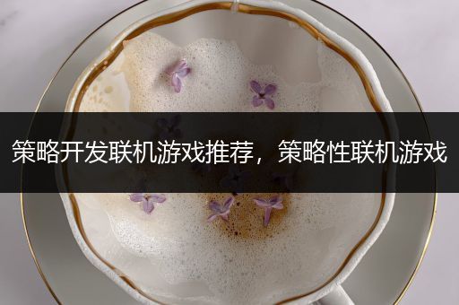 策略开发联机游戏推荐，策略性联机游戏