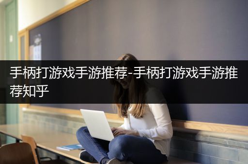 手柄打游戏手游推荐-手柄打游戏手游推荐知乎