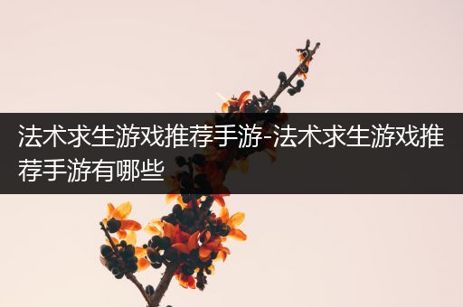 法术求生游戏推荐手游-法术求生游戏推荐手游有哪些