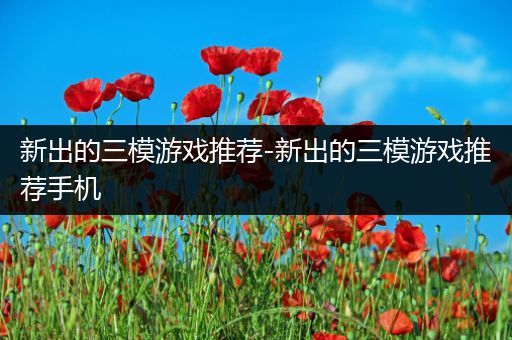 新出的三模游戏推荐-新出的三模游戏推荐手机