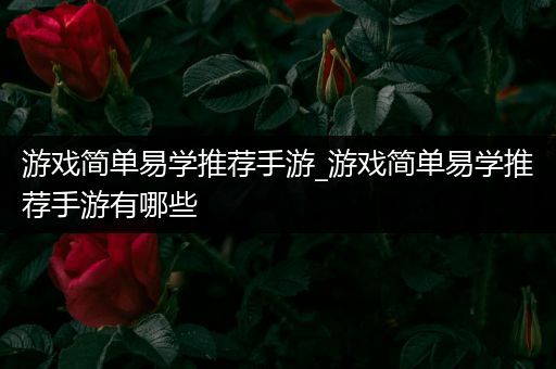 游戏简单易学推荐手游_游戏简单易学推荐手游有哪些