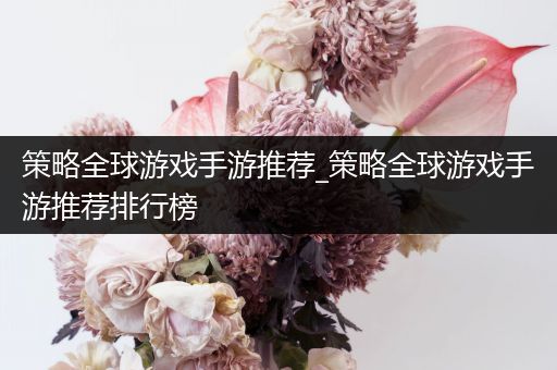 策略全球游戏手游推荐_策略全球游戏手游推荐排行榜