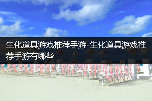 生化道具游戏推荐手游-生化道具游戏推荐手游有哪些