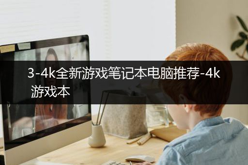 3-4k全新游戏笔记本电脑推荐-4k 游戏本