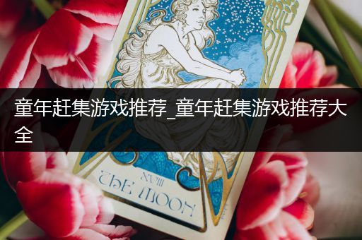 童年赶集游戏推荐_童年赶集游戏推荐大全