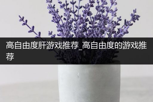 高自由度肝游戏推荐_高自由度的游戏推荐