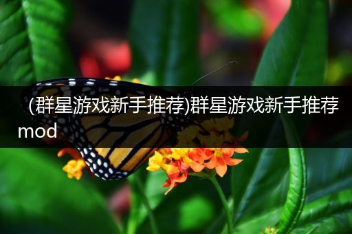 （群星游戏新手推荐)群星游戏新手推荐mod