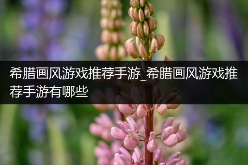 希腊画风游戏推荐手游_希腊画风游戏推荐手游有哪些