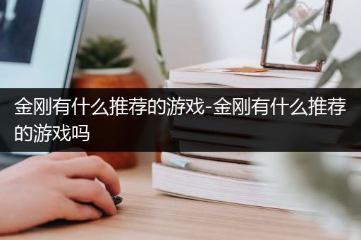 金刚有什么推荐的游戏-金刚有什么推荐的游戏吗