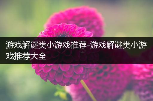 游戏解谜类小游戏推荐-游戏解谜类小游戏推荐大全