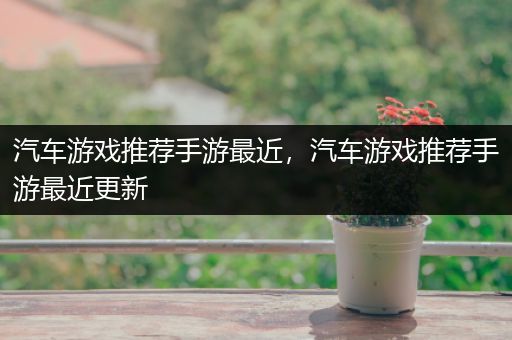 汽车游戏推荐手游最近，汽车游戏推荐手游最近更新