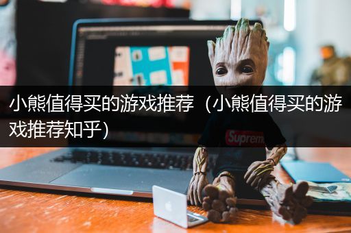 小熊值得买的游戏推荐（小熊值得买的游戏推荐知乎）