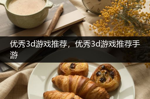 优秀3d游戏推荐，优秀3d游戏推荐手游