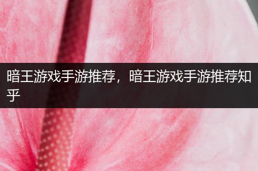 暗王游戏手游推荐，暗王游戏手游推荐知乎
