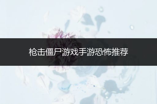 枪击僵尸游戏手游恐怖推荐