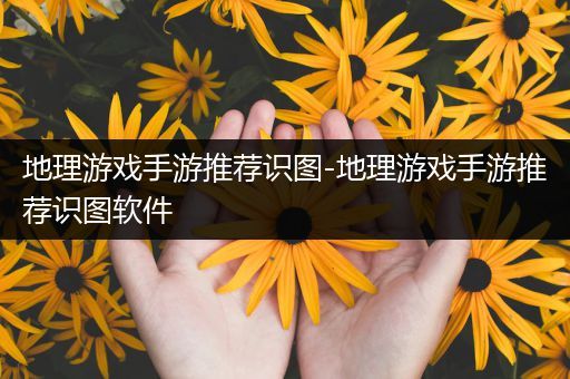 地理游戏手游推荐识图-地理游戏手游推荐识图软件