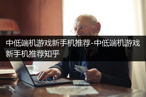 中低端机游戏新手机推荐-中低端机游戏新手机推荐知乎