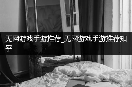 无网游戏手游推荐_无网游戏手游推荐知乎