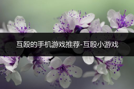 互殴的手机游戏推荐-互殴小游戏