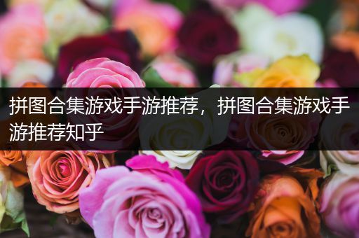 拼图合集游戏手游推荐，拼图合集游戏手游推荐知乎