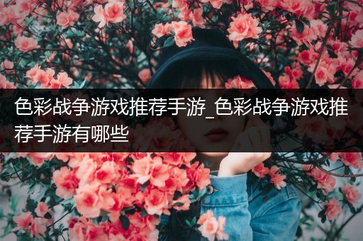 色彩战争游戏推荐手游_色彩战争游戏推荐手游有哪些