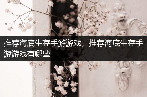 推荐海底生存手游游戏，推荐海底生存手游游戏有哪些