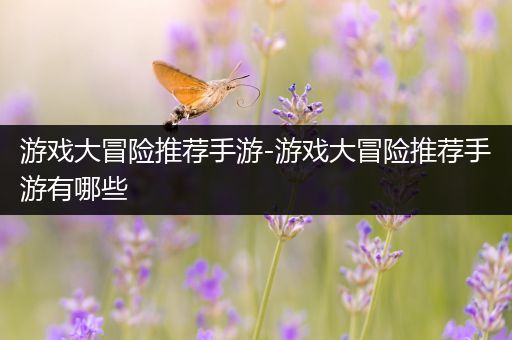 游戏大冒险推荐手游-游戏大冒险推荐手游有哪些