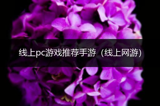 线上pc游戏推荐手游（线上网游）