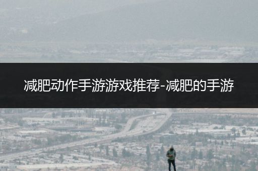 减肥动作手游游戏推荐-减肥的手游