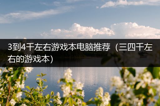 3到4千左右游戏本电脑推荐（三四千左右的游戏本）