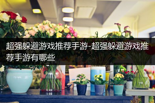超强躲避游戏推荐手游-超强躲避游戏推荐手游有哪些