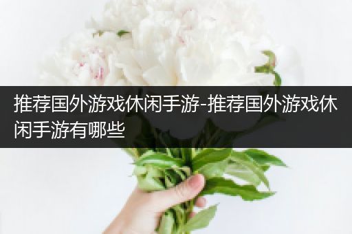 推荐国外游戏休闲手游-推荐国外游戏休闲手游有哪些