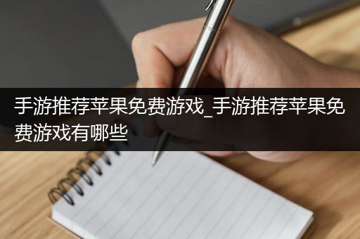手游推荐苹果免费游戏_手游推荐苹果免费游戏有哪些