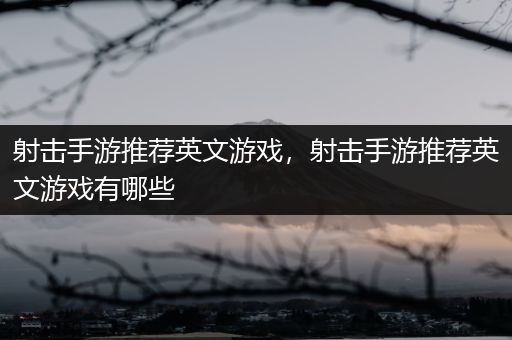 射击手游推荐英文游戏，射击手游推荐英文游戏有哪些