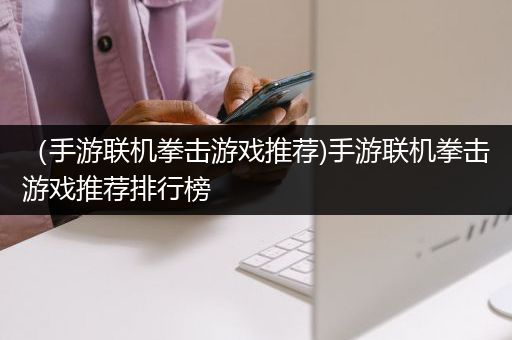 （手游联机拳击游戏推荐)手游联机拳击游戏推荐排行榜