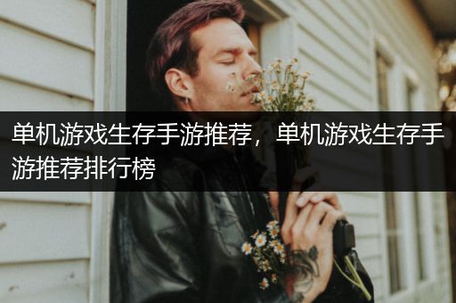 单机游戏生存手游推荐，单机游戏生存手游推荐排行榜