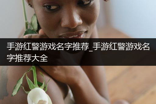 手游红警游戏名字推荐_手游红警游戏名字推荐大全
