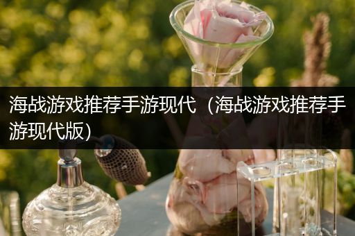 海战游戏推荐手游现代（海战游戏推荐手游现代版）